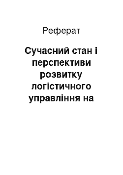 Реферат: Сучасний стан і перспективи розвитку логістичного управління на підприємствах в Україні