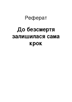 Реферат: До безсмертя залишилася сама шаг