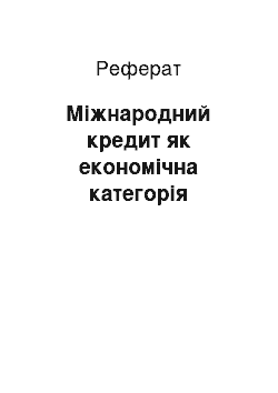 Реферат: Міжнародний кредит як економічна категорія