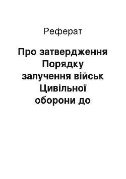 Реферат: Про затвердження Порядку залучення військ Цивільної оборони до виконання завдань, передбачених законами України (11.04.2002)