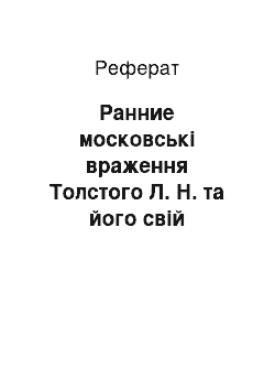 Реферат: Ранние московські враження Толстого Л. Н. та його свій відбиток у повістях Дитинство, Отроцтво, Юность