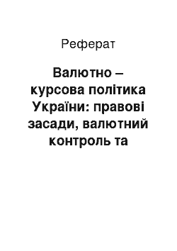 Реферат: Валютно – курсова політика України: правові засади, валютний контроль та проблеми валютних відносин