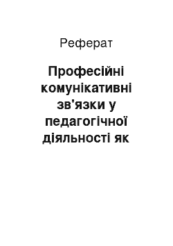 Реферат: Професiйнi комунiкативнi зв`язки у педагогiчнiй дiяльностi як наукова проблема