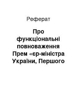 Реферат: Про функціональні повноваження Прем «єр-міністра України, Першого віце-прем» єр-міністра України, віце-прем " єр-міністрів України (11.07.2001)