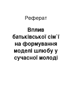 Реферат: Вплив батькiвської сiм`ї на формування моделi шлюбу у сучасної молодi