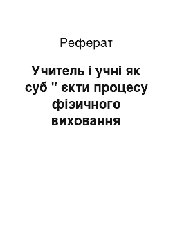 Реферат: Учитель і учні як суб " єкти процесу фізичного виховання