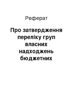 Реферат: Про затвердження переліку груп власних надходжень бюджетних установ, вимог щодо їх утворення та напрямів використання (17.05.2002)