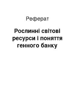 Реферат: Рослинні світові ресурси і поняття генного банку