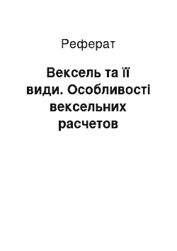 Реферат: Вексель та її види. Особливості вексельних расчетов