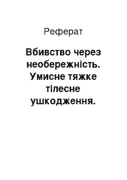 Реферат: Вбивство через необережність. Умисне тяжке тілесне ушкодження. Доведення до самогубства