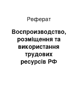 Реферат: Воспроизводство, розміщення та використання трудових ресурсів РФ