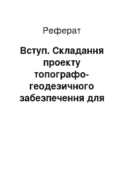 Реферат: Вступ. Складання проекту топографо-геодезичного забезпечення для створення топографічної карти в масштабі 1:5000