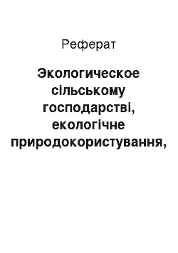 Реферат: Экологическое сільському господарстві, екологічне природокористування, екологічна маркірування