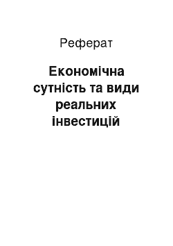 Реферат: Економічна сутність та види реальних інвестицій