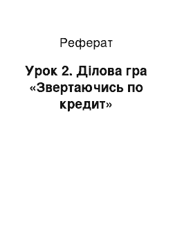 Реферат: Урок 2. Ділова гра «Звертаючись по кредит»