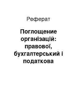 Реферат: Поглощение організацій: правової, бухгалтерський і податкова аспекти