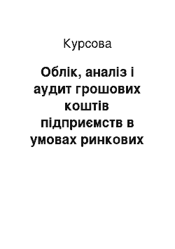 Курсовая: Облік, аналіз і аудит грошових коштів підприємств в умовах ринкових відносин