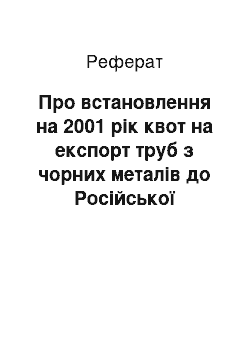 Реферат: Про встановлення на 2001 рік квот на експорт труб з чорних металів до Російської Федерації (26.04.2001)