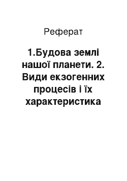 Реферат: 1.Будова землі нашої планети. 2. Види екзогенних процесів і їх характеристика та роль у формуванні рельєфу