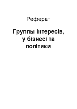 Реферат: Группы інтересів, у бізнесі та політики