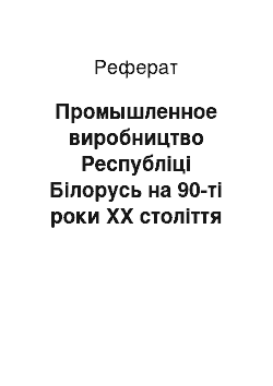 Реферат: Промышленное виробництво Республіці Білорусь на 90-ті роки ХХ століття