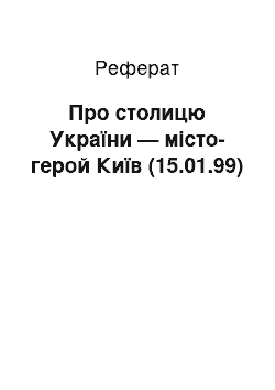 Реферат: Про столицю України — місто-герой Київ (15.01.99)