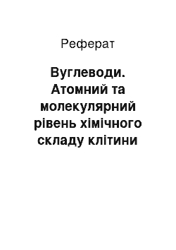 Реферат: Вуглеводи. Атомний та молекулярний рівень хімічного складу клітини