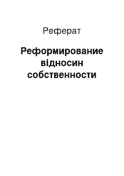 Реферат: Реформирование відносин собственности