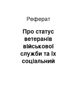 Реферат: Про статус ветеранів військової служби та їх соціальний захист (24.03.98)