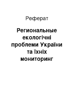 Реферат: Региональные екологічні проблеми України та їхніх мониторинг