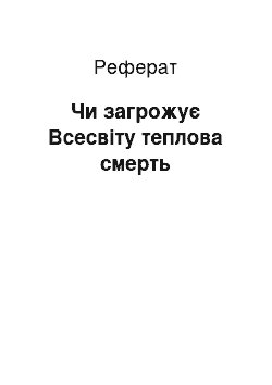 Реферат: Чи загрожує Всесвіту теплова смерть