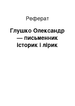 Реферат: Глушко Олександр — письменник історик і лірик