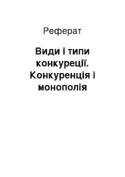 Реферат: Види і типи конкуреції. Конкуренція і монополія