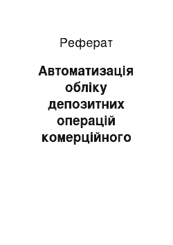 Реферат: Автоматизація обліку депозитних операцій комерційного банку (на прикладі роботи УКРЕКСІМБАНКУ)