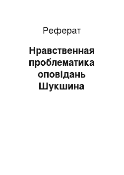 Реферат: Нравственная проблематика оповідань Шукшина