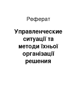 Реферат: Управленческие ситуації та методи їхньої організації решения