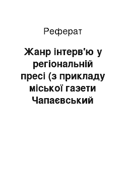 Реферат: Жанр інтерв'ю у регіональній пресі (з прикладу міської газети Чапаєвський рабочий)