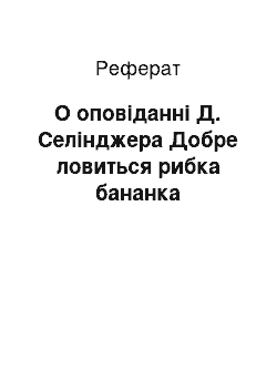 Реферат: О оповіданні Д. Селінджера Добре ловиться рибка бананка