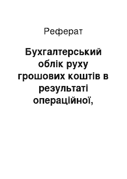 Реферат: Бухгалтерський облік руху грошових коштів в результаті операційної, інвестиційної та фінансової діяльності підприємства, його методологічне забезпечення та нормативно-правове регулювання