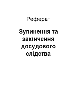 Реферат: Зупинення та закінчення досудового слідства