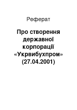 Реферат: Про створення державної корпорації «Укрвибухпром» (27.04.2001)