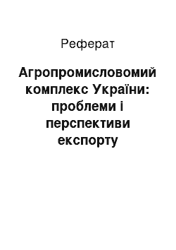 Реферат: Агропромисловомий комплекс України: проблеми і перспективи експорту продукції