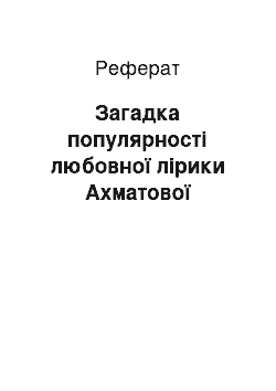 Реферат: Загадка популярності любовної лірики Ахматової