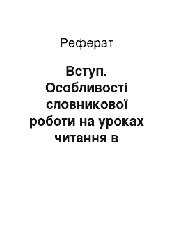 Реферат: Вступ. Особливості словникової роботи на уроках читання в початкових класах