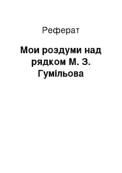 Реферат: Мои роздуми над рядком М. З. Гумільова