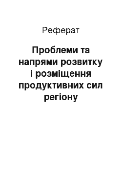 Реферат: Проблеми та напрями розвитку і розміщення продуктивних сил регіону