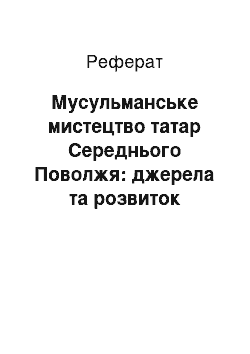 Реферат: Мусульманское мистецтво татар Середнього Поволжя: джерела та розвиток