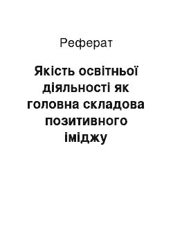 Реферат: Якість освітньої діяльності як головна складова позитивного іміджу навчального закладу