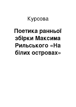 Курсовая: Поетика ранньої збірки Максима Рильського «На білих островах»