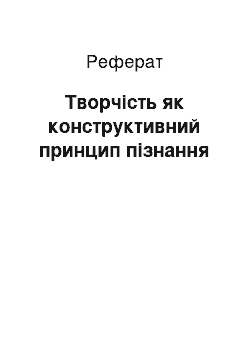 Реферат: Творчість як конструктивний принцип пізнання